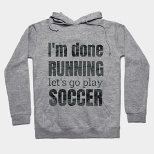 I'm done running, let's go play soccer design Hoodie